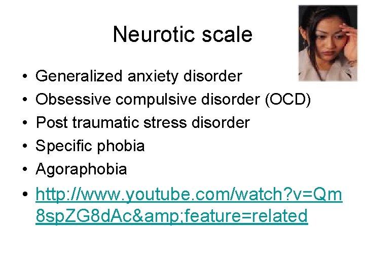 Neurotic scale • • • Generalized anxiety disorder Obsessive compulsive disorder (OCD) Post traumatic