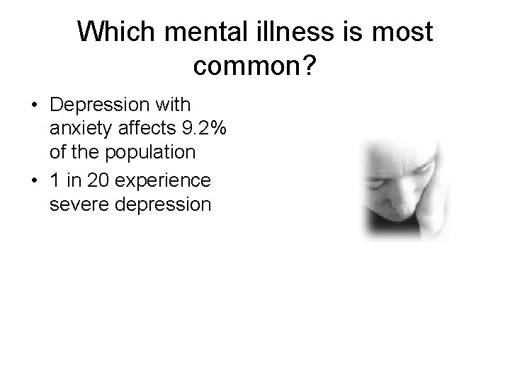 Which mental illness is most common? • Depression with anxiety affects 9. 2% of