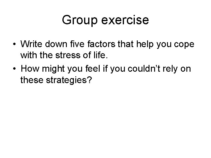Group exercise • Write down five factors that help you cope with the stress