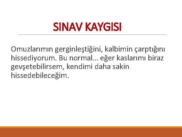 SINAV KAYGISI Omuzlarımın gerginleştiğini, kalbimin çarptığını hissediyorum. Bu normal… eğer kaslarımı biraz gevşetebilirsem, kendimi