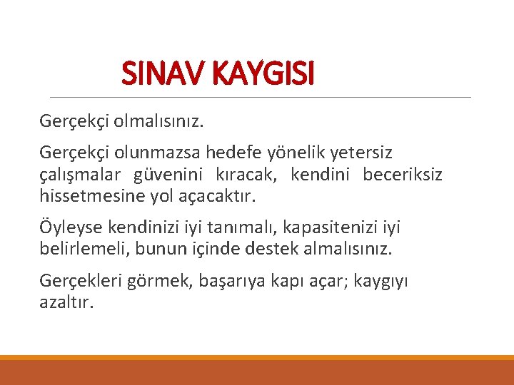 SINAV KAYGISI Gerçekçi olmalısınız. Gerçekçi olunmazsa hedefe yönelik yetersiz çalışmalar güvenini kıracak, kendini beceriksiz