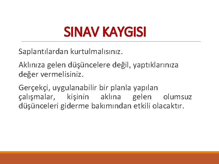 SINAV KAYGISI Saplantılardan kurtulmalısınız. Aklınıza gelen düşüncelere değil, yaptıklarınıza değer vermelisiniz. Gerçekçi, uygulanabilir bir