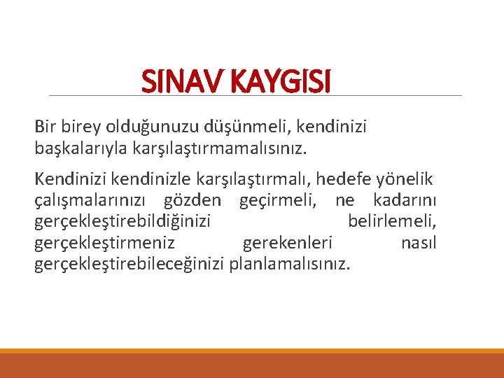 SINAV KAYGISI Bir birey olduğunuzu düşünmeli, kendinizi başkalarıyla karşılaştırmamalısınız. Kendinizi kendinizle karşılaştırmalı, hedefe yönelik