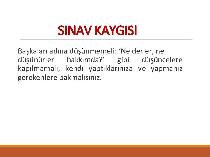 SINAV KAYGISI Başkaları adına düşünmemeli: ‘Ne derler, ne düşünürler hakkımda? ’ gibi düşüncelere kapılmamalı,