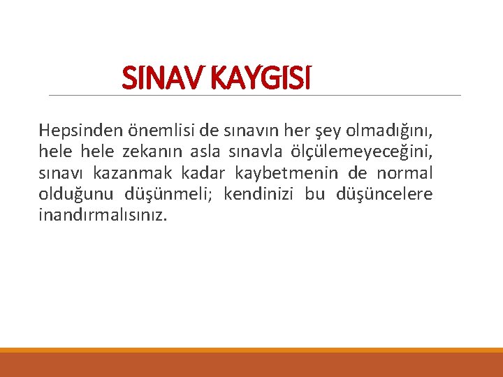 SINAV KAYGISI Hepsinden önemlisi de sınavın her şey olmadığını, hele zekanın asla sınavla ölçülemeyeceğini,