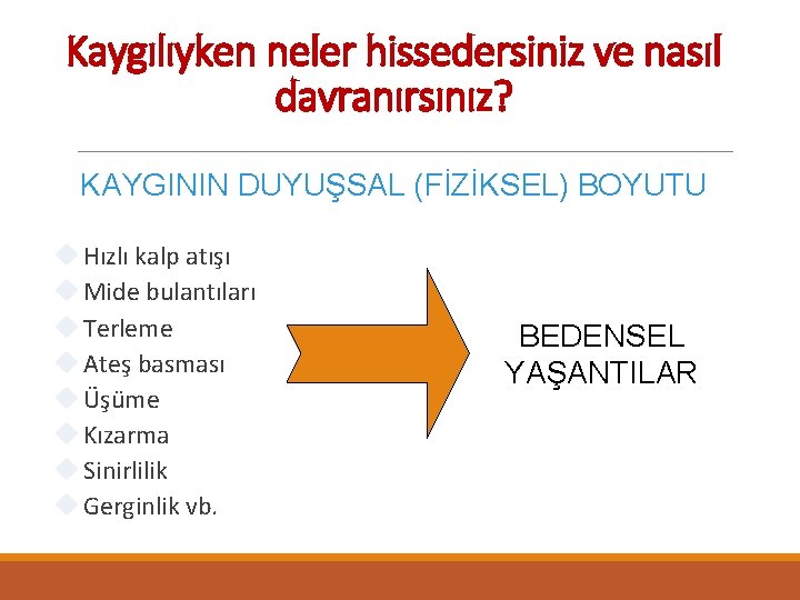 Kaygılıyken neler hissedersiniz ve nasıl davranırsınız? KAYGININ DUYUŞSAL (FİZİKSEL) BOYUTU Hızlı kalp atışı Mide