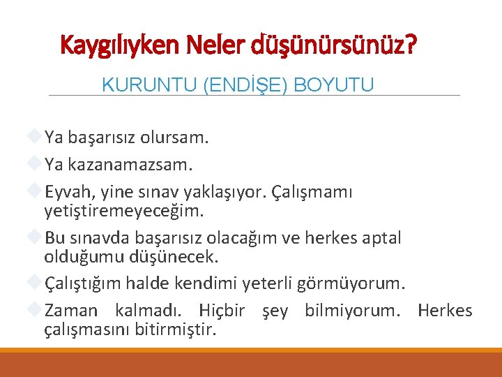 Kaygılıyken Neler düşünürsünüz? KURUNTU (ENDİŞE) BOYUTU Ya başarısız olursam. Ya kazanamazsam. Eyvah, yine sınav