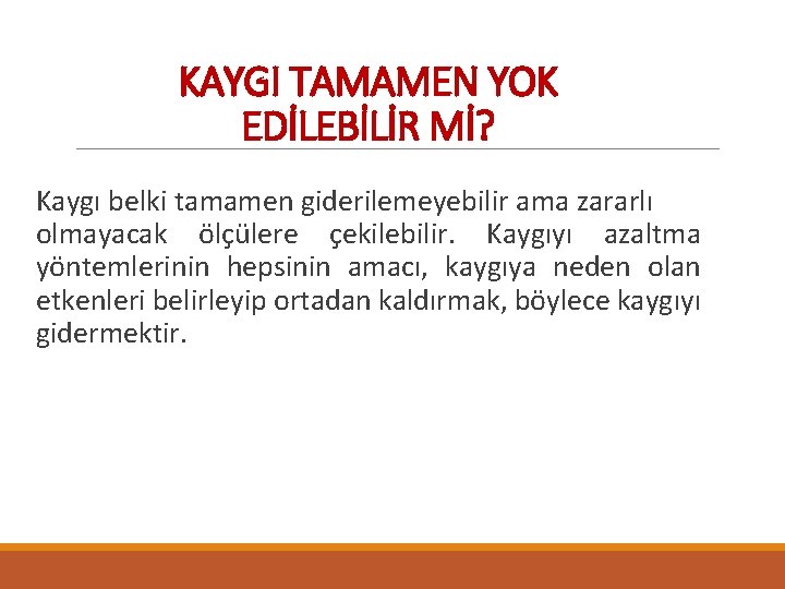 KAYGI TAMAMEN YOK EDİLEBİLİR Mİ? Kaygı belki tamamen giderilemeyebilir ama zararlı olmayacak ölçülere çekilebilir.