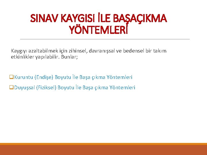 SINAV KAYGISI İLE BAŞAÇIKMA YÖNTEMLERİ Kaygıyı azaltabilmek için zihinsel, davranışsal ve bedensel bir takım