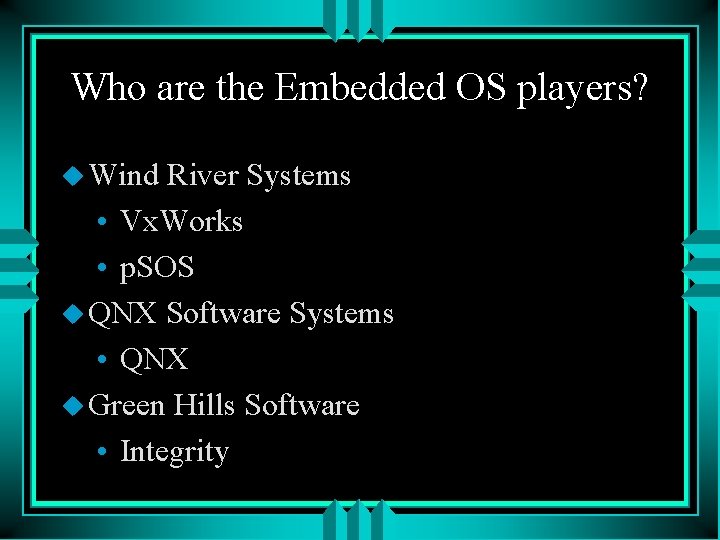 Who are the Embedded OS players? u Wind River Systems • Vx. Works •