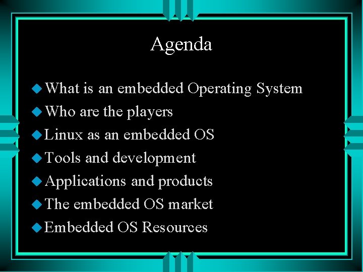 Agenda u What is an embedded Operating System u Who are the players u