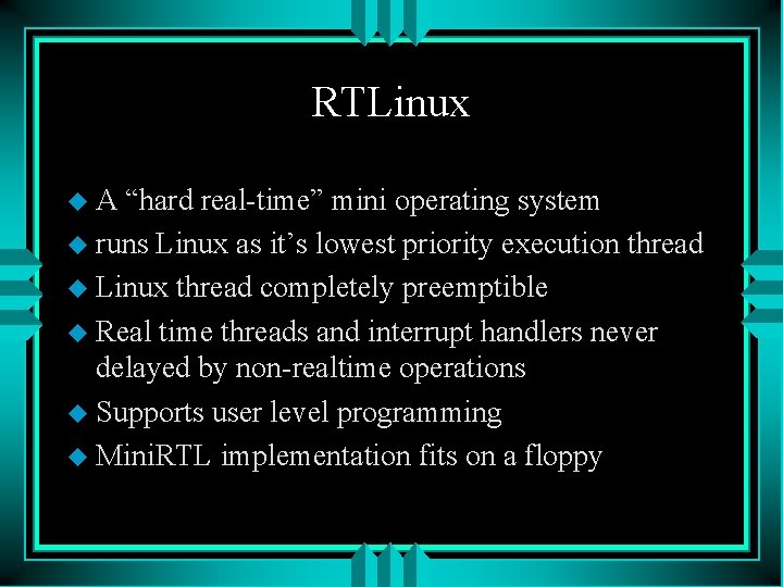 RTLinux u. A “hard real-time” mini operating system u runs Linux as it’s lowest
