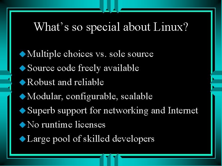 What’s so special about Linux? u Multiple choices vs. sole source u Source code