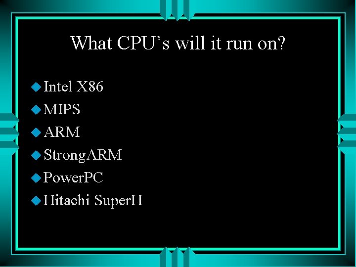 What CPU’s will it run on? u Intel X 86 u MIPS u ARM