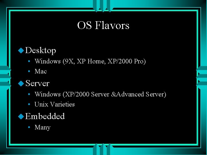 OS Flavors u Desktop • Windows (9 X, XP Home, XP/2000 Pro) • Mac