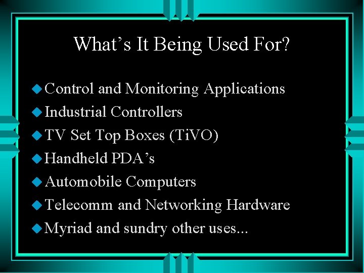 What’s It Being Used For? u Control and Monitoring Applications u Industrial Controllers u