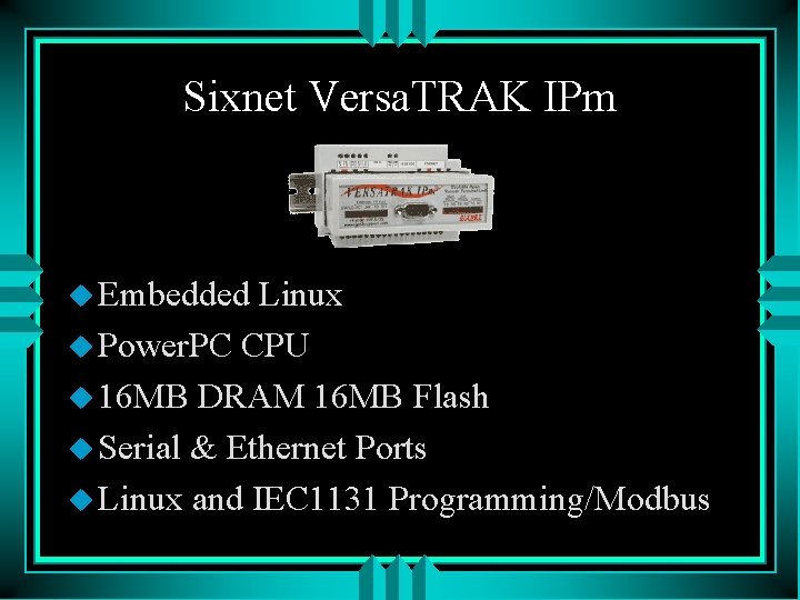 Sixnet Versa. TRAK IPm u Embedded Linux u Power. PC CPU u 16 MB