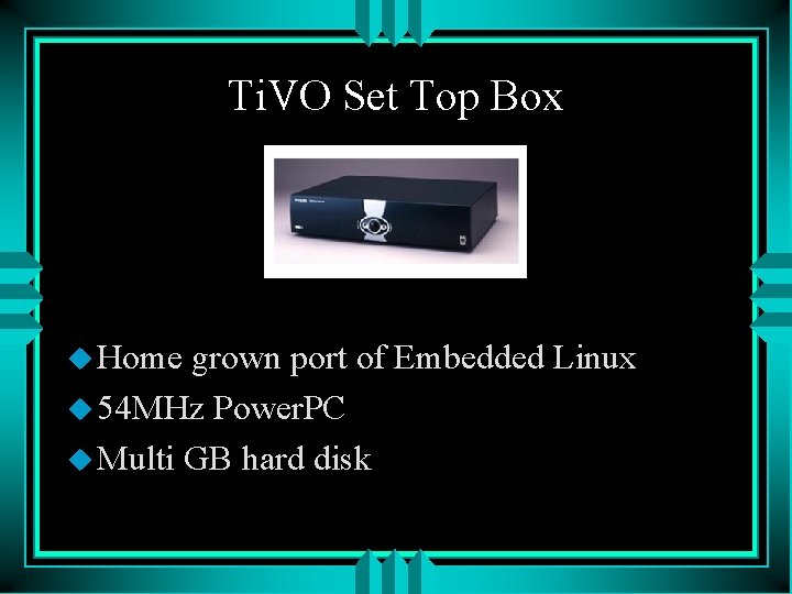 Ti. VO Set Top Box u Home grown port of Embedded Linux u 54