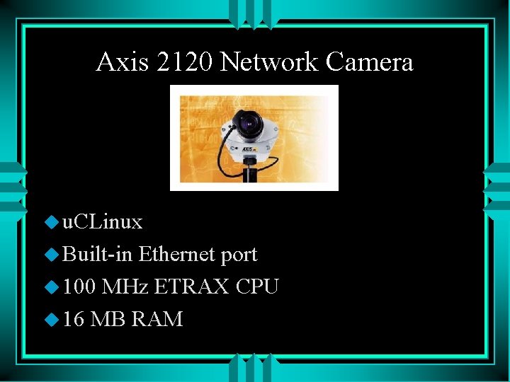 Axis 2120 Network Camera u u. CLinux u Built-in Ethernet port u 100 MHz