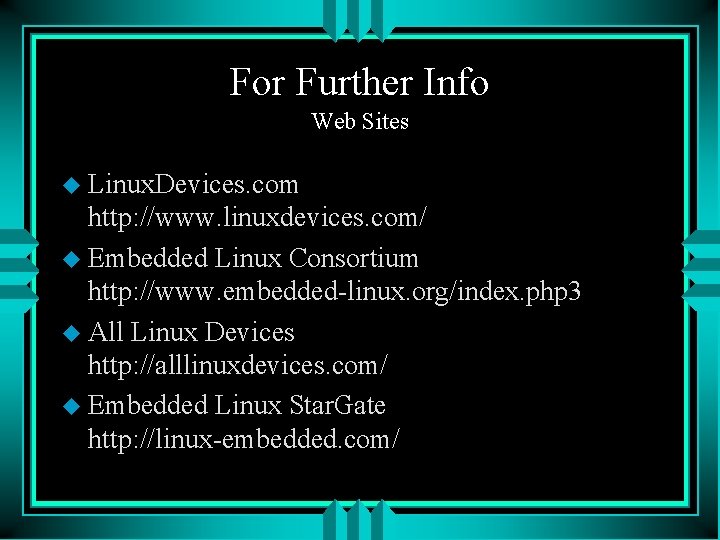 For Further Info Web Sites u Linux. Devices. com http: //www. linuxdevices. com/ u