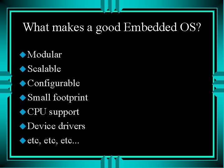 What makes a good Embedded OS? u Modular u Scalable u Configurable u Small