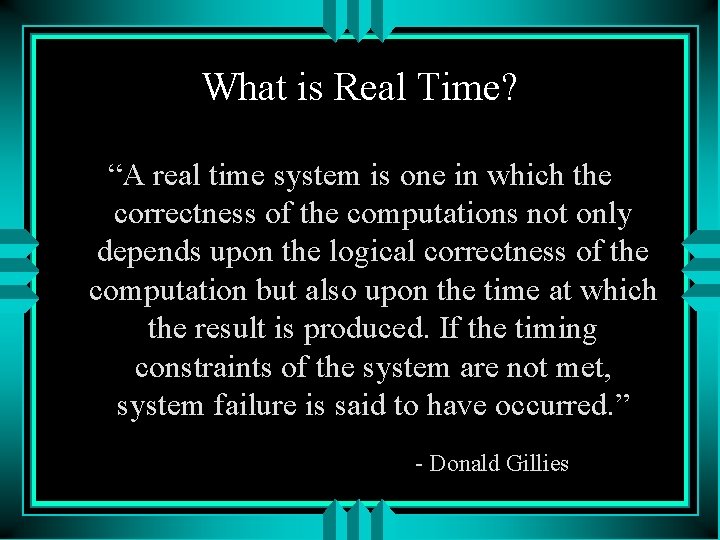 What is Real Time? “A real time system is one in which the correctness