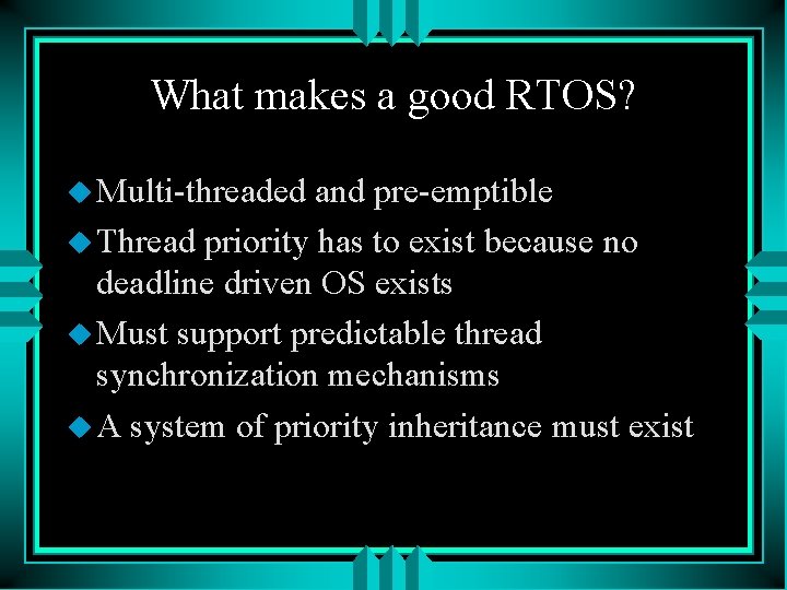 What makes a good RTOS? u Multi-threaded and pre-emptible u Thread priority has to