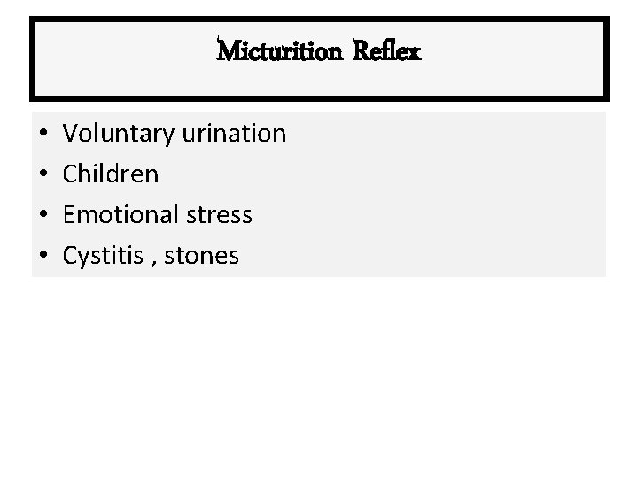Micturition Reflex • • Voluntary urination Children Emotional stress Cystitis , stones 