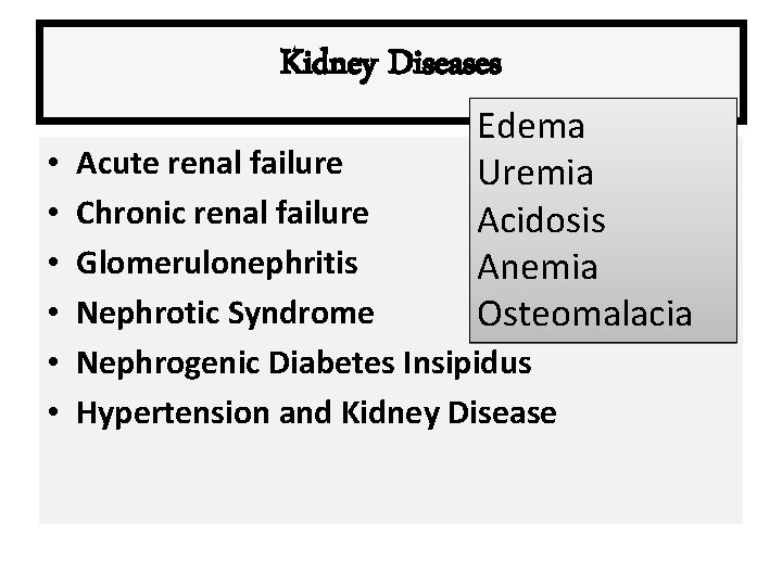 Kidney Diseases • • • Edema Uremia Acidosis Anemia Osteomalacia Acute renal failure Chronic