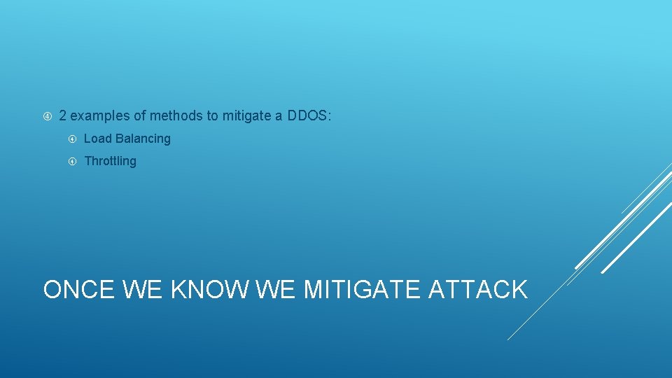  2 examples of methods to mitigate a DDOS: Load Balancing Throttling ONCE WE