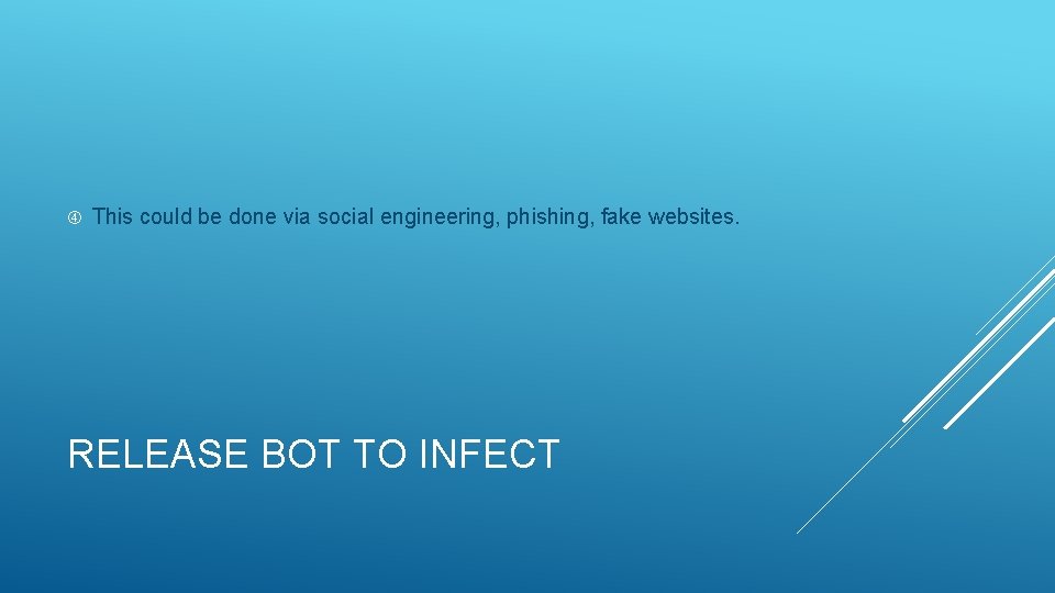  This could be done via social engineering, phishing, fake websites. RELEASE BOT TO