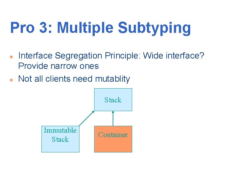 Pro 3: Multiple Subtyping n n Interface Segregation Principle: Wide interface? Provide narrow ones