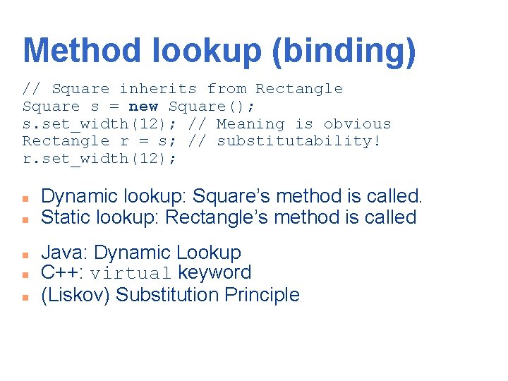 Method lookup (binding) // Square inherits from Rectangle Square s = new Square(); s.