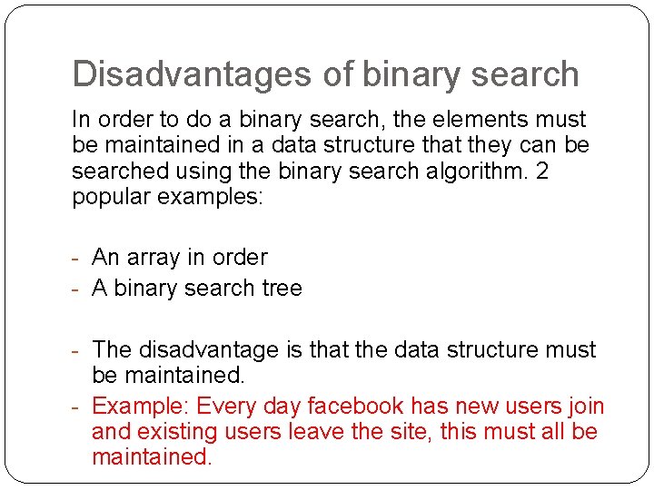 Disadvantages of binary search In order to do a binary search, the elements must