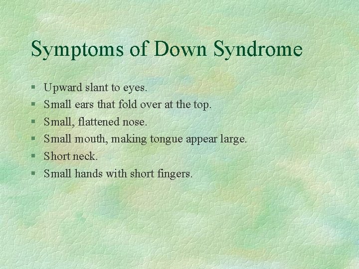 Symptoms of Down Syndrome § § § Upward slant to eyes. Small ears that