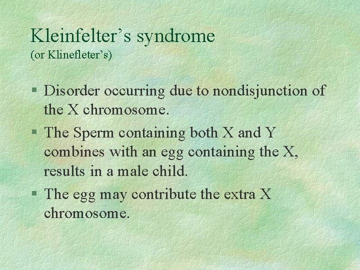 Kleinfelter’s syndrome (or Klinefleter’s) § Disorder occurring due to nondisjunction of the X chromosome.