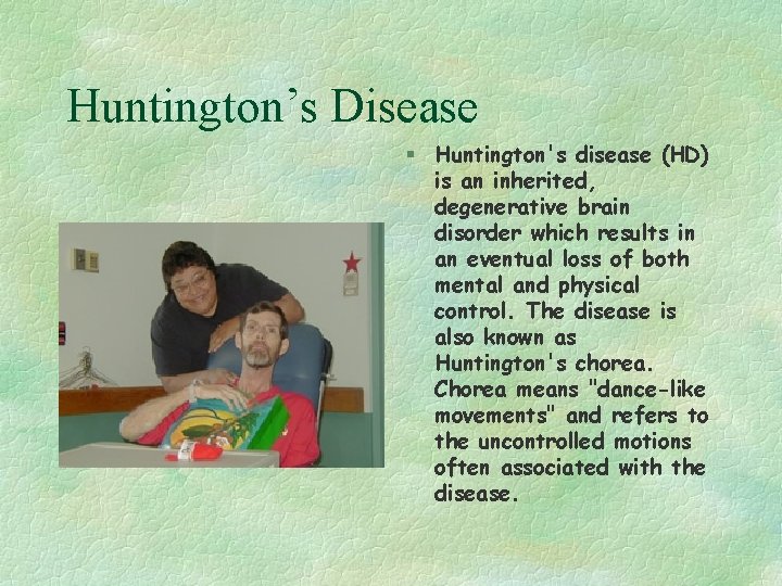 Huntington’s Disease § Huntington's disease (HD) is an inherited, degenerative brain disorder which results