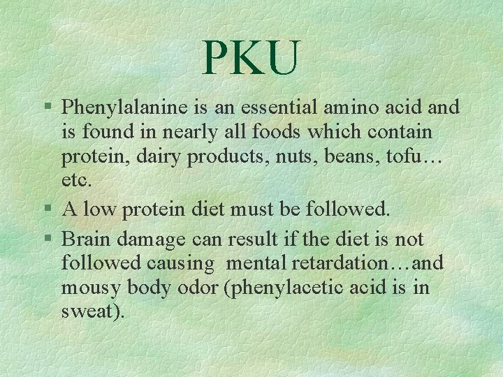 PKU § Phenylalanine is an essential amino acid and is found in nearly all