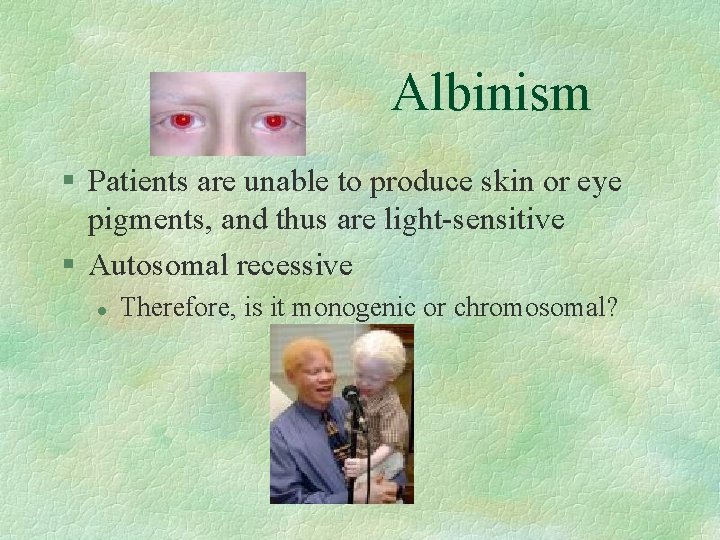 Albinism § Patients are unable to produce skin or eye pigments, and thus are