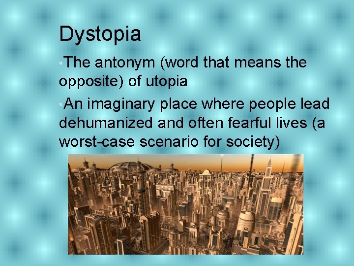 Dystopia • The antonym (word that means the opposite) of utopia • An imaginary