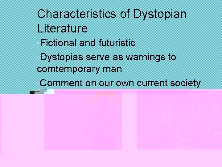 Characteristics of Dystopian Literature • Fictional and futuristic • Dystopias serve as warnings to