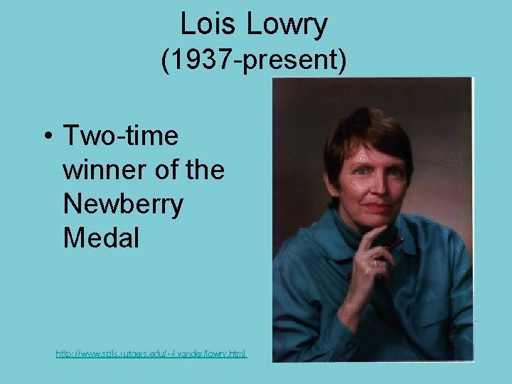 Lois Lowry (1937 -present) • Two-time winner of the Newberry Medal http: //www. scils.