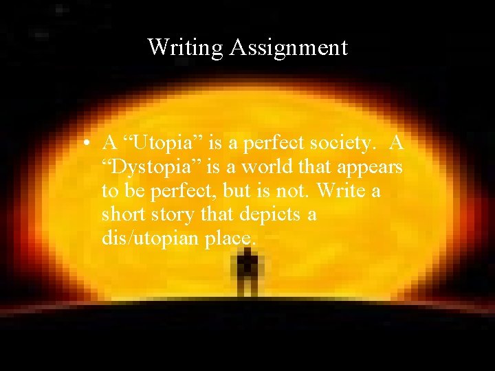 Writing Assignment • A “Utopia” is a perfect society. A “Dystopia” is a world