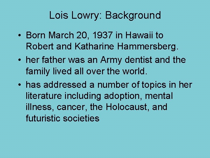Lois Lowry: Background • Born March 20, 1937 in Hawaii to Robert and Katharine