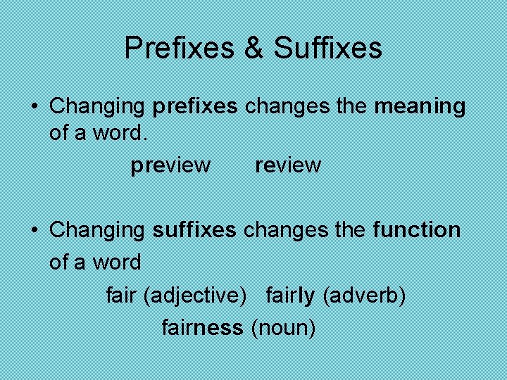Prefixes & Suffixes • Changing prefixes changes the meaning of a word. preview •
