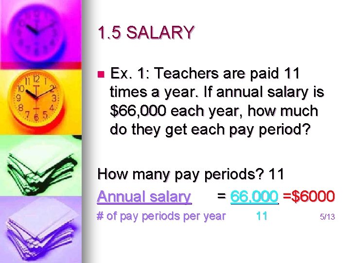 1. 5 SALARY n Ex. 1: Teachers are paid 11 times a year. If