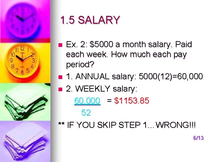 1. 5 SALARY Ex. 2: $5000 a month salary. Paid each week. How much