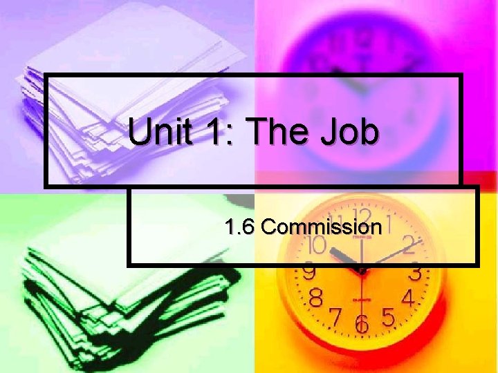 Unit 1: The Job 1. 6 Commission 