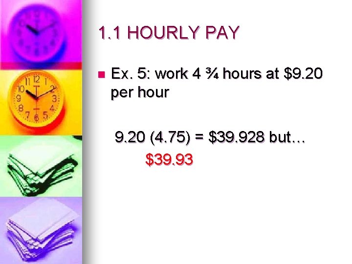 1. 1 HOURLY PAY n Ex. 5: work 4 ¾ hours at $9. 20