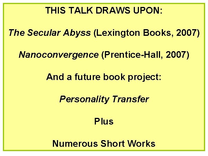 THIS TALK DRAWS UPON: The Secular Abyss (Lexington Books, 2007) Nanoconvergence (Prentice-Hall, 2007) And